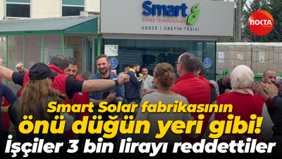 Smart Solar fabrikasının önü düğün yeri gibi! İşçiler 3 bin lirayı reddettiler