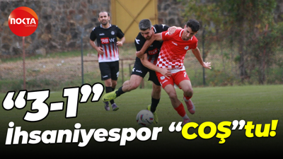 İhsaniyespor “COŞ”tu! "3-1"