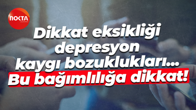 Dikkat eksikliği, depresyon, kaygı bozuklukları... Bu bağımlılığa dikkat!