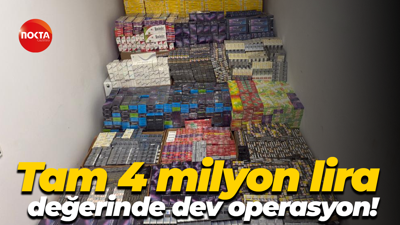 Tam 4 milyon lira değerinde dev operasyon!