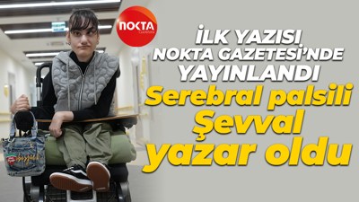 Serebral palsili Şevval yazar oldu! İlk yazısı Nokta Gazetesi'nde yayınlandı