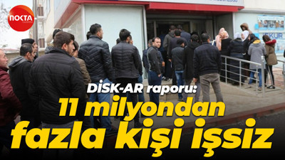 DİSK-AR raporu: 11 milyondan fazla kişi işsiz
