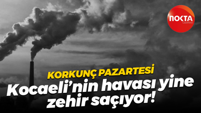 Korkunç pazartesi… Kocaeli’nin havası yine zehir saçıyor!