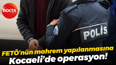 FETÖ’nün mahrem yapılanmasına Kocaeli’de operasyon!