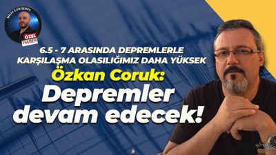Özkan Coruk: Depremler devam edecek!