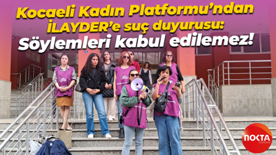Kocaeli Kadın Platformu’ndan İLAYDER’e suç duyurusu: Söylemleri kabul edilemez!