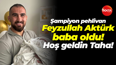 Şampiyon pehlivan Feyzullah Aktürk baba oldu! Hoş geldin Taha!