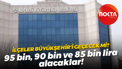 Kocaeli Büyükşehir personeli bekliyor Kandıra, Başiskele ve Dilovası personeli mutlu!