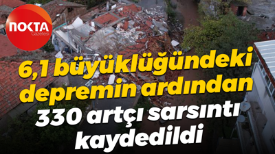 6,1 büyüklüğündeki depremin ardından 330 artçı sarsıntı kaydedildi
