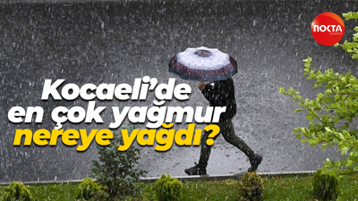 Kocaeli’de en çok yağmur nereye yağdı!
