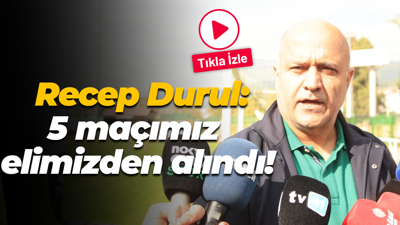 Recep Durul: 5 maçımız elimizden alındı!