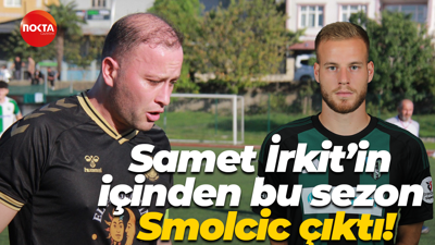 Samet İrkit’in içinden bu sezon Smolcic çıktı!