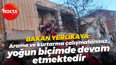 İçişleri Bakanı Ali Yerlikaya: Arama ve Kurtarma çalışmalarımız yoğun biçimde devam etmektedir