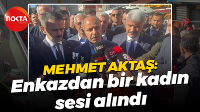 İçişleri Bakan Yardımcısı Mehmet Aktaş: Enkazdan bir kadın sesi alındı