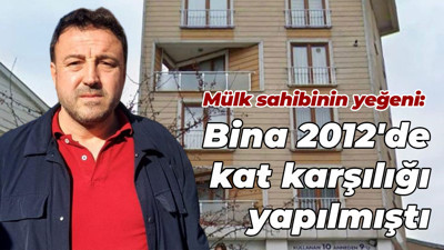 Mülk sahibinin yeğeni: Bina 2012'de kat karşılığı yapılmıştı