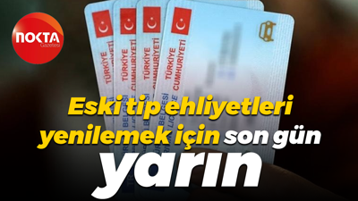 Eski tip ehliyetleri yenilemek için son gün yarın
