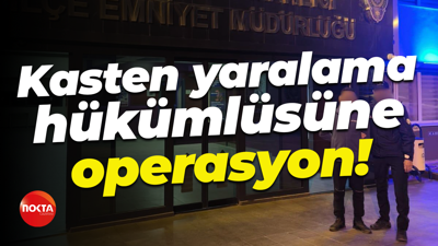 Kasten yaralama hükümlüsüne operasyon!