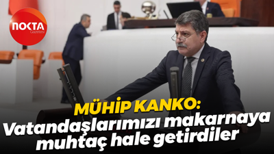 Mühip Kanko: Vatandaşlarımızı makarnaya muhtaç hale getirdiler