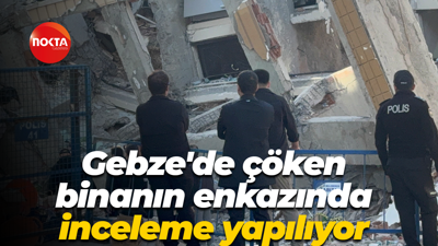 Gebze'de çöken binanın enkazında inceleme yapılıyor