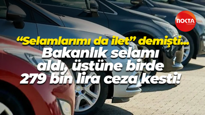 “Selamlarımı da ilet” demişti... Bakanlık selamı aldı, üstüne birde 279 bin lira ceza kesti!