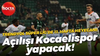 Trendyol Süper Lig’de 11. hafta heyecanı: Açılışı Kocaelispor yapacak!