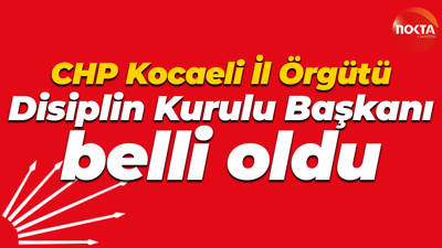CHP Kocaeli İl Örgütü Disiplin Kurulu Başkanı belli oldu