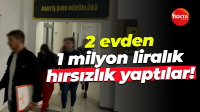 2 evden 1 milyon liralık hırsızlık yaptılar!