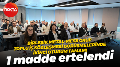 Birleşik Metal-MESS Grup Toplu İş Sözleşmesi görüşmelerinde ikinci oturum tamam! 1 madde ertelendi