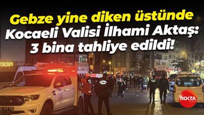Gebze yine diken üstünde; Kocaeli Valisi İlhami Aktaş: 3 bina tahliye edildi!