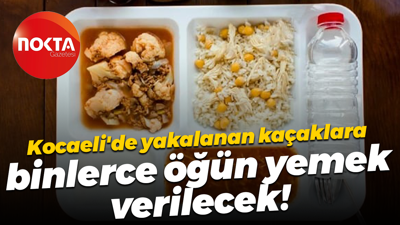Kocaeli'de yakalanan kaçaklara binlerce öğün yemek verilecek!