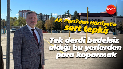 AK Parti’den Hürriyet’e sert tepki; Tek derdi bedelsiz aldığı bu yerlerden para koparmak