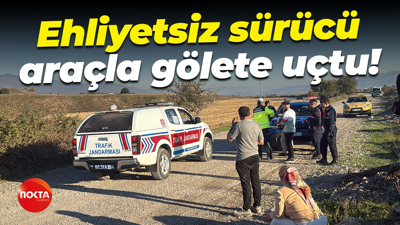 Ehliyetsiz sürücü araçla gölete uçtu!