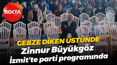 Gebze diken üstünde! Zinnur Büyükgöz İzmit’te parti programında