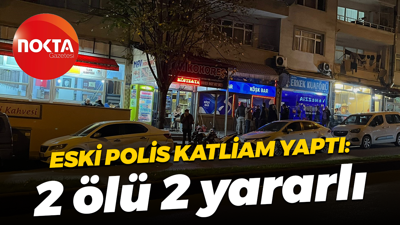 Eski polis katliam yaptı: 2 ölü 2 yararlı