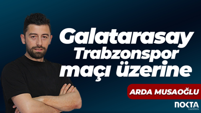 Galatarasay – Trabzonspor maçı üzerine