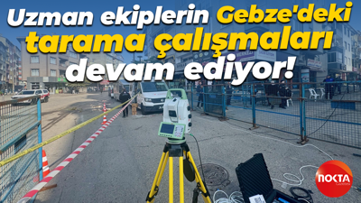 Uzman ekiplerin Gebze'deki tarama çalışmaları devam ediyor!