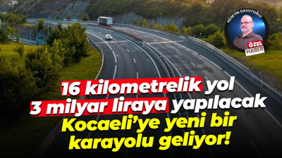 16 kilometrelik yol 3 milyar liraya yapılacak; Kocaeli’ye yeni bir karayolu geliyor!
