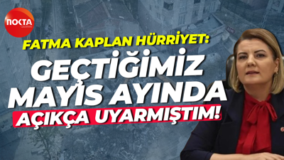 Fatma Kaplan Hürriyet: Geçtiğimiz mayıs ayında açıkça uyarmıştım!