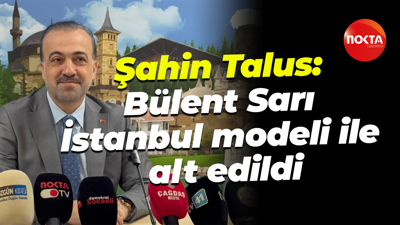 Şahin Talus: Bülent Sarı İstanbul modeli ile alt edildi