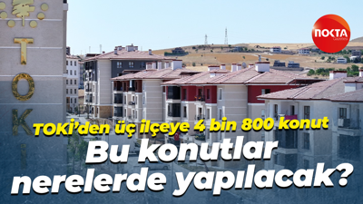 TOKİ’den üç ilçeye 4 bin 800 konut; Bu konutlar nerelerde yapılacak?