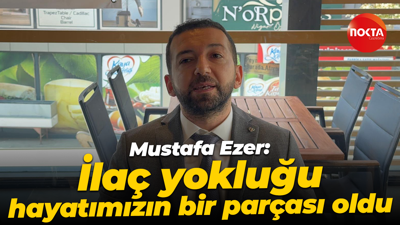 Mustafa Ezer: İlaç yokluğu hayatımızın bir parçası oldu