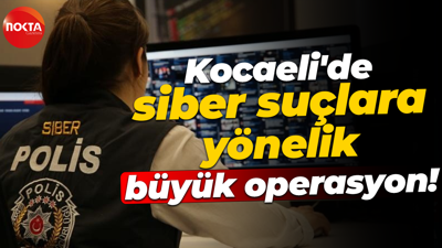 Kocaeli'de siber suçlara yönelik büyük operasyon!