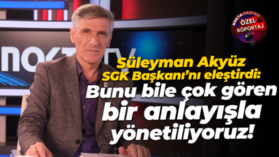 Süleyman Akyüz SGK Başkanı’nı eleştirdi: Bunu bile çok gören bir anlayışla yönetiliyoruz!