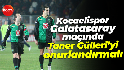Kocaelispor, Galatasaray maçında Taner Gülleri’yi onurlandırmalı