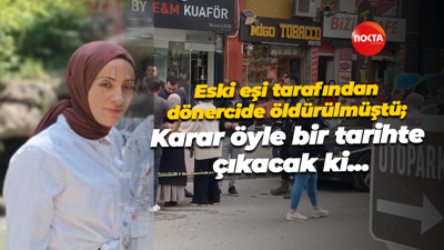 Eski eşi tarafından dönercide öldürülmüştü; Karar öyle bir tarihte çıkacak ki...