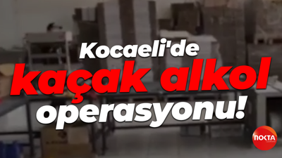 Kocaeli'de kaçak alkol operasyonu!