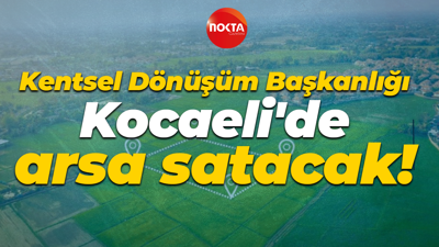 Kentsel Dönüşüm Başkanlığı Kocaeli'de arsa satacak!