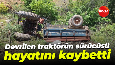 Devrilen traktörün sürücüsü hayatını kaybetti