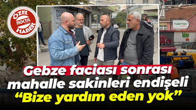 Gebze faciası sonrası mahalle sakinleri endişeli; “Bize yardım eden yok”