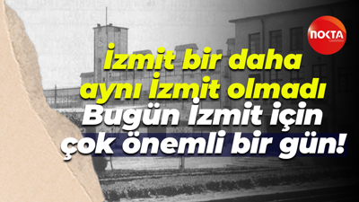 İzmit bir daha aynı İzmit olmadı; Bugün İzmit için çok önemli bir gün!